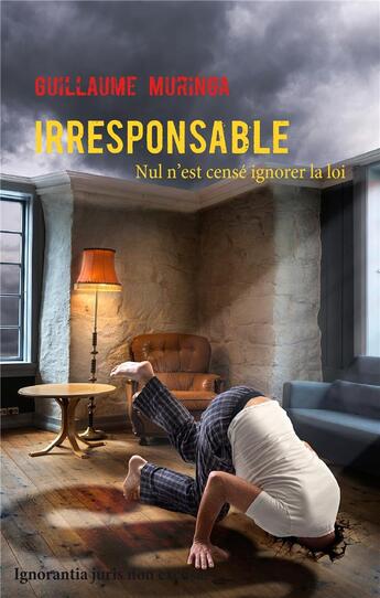 Couverture du livre « Irresponsable ; nul n'est censé ignorer la loi » de Guillaume Muringa aux éditions Books On Demand