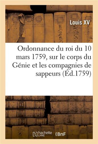 Couverture du livre « Ordonnance du roi du 10 mars 1759, concernant le corps du Génie et les compagnies de sappeurs : et de mineurs » de Louis Xv aux éditions Hachette Bnf