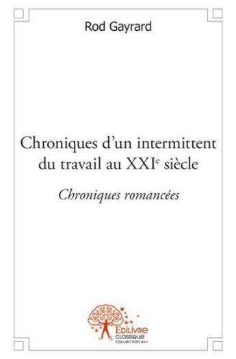 Couverture du livre « Chroniques d'un intermittent du travail au xxie siecle » de Rod Gayrard aux éditions Edilivre