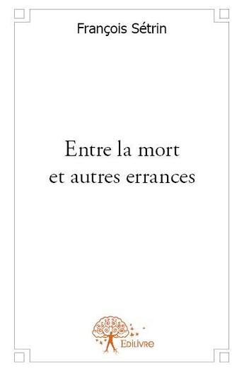 Couverture du livre « Entre la mort et autres errances » de Francois Setrin aux éditions Edilivre
