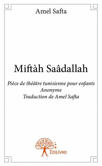 Couverture du livre « Miftàh Saâdallah ; pièce de théâtre tunisienne pour enfants » de Amel Safta aux éditions Edilivre