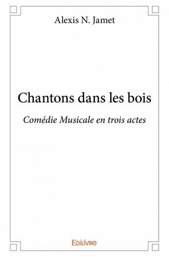 Couverture du livre « Chantons dans les bois » de Alexis N. Jamet aux éditions Edilivre