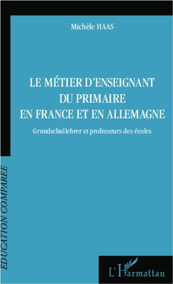 Couverture du livre « Le métier d'enseignant du primaire en France et en Allemagne ; Grundschullehrer et professeur des écoles » de Michele Haas aux éditions L'harmattan