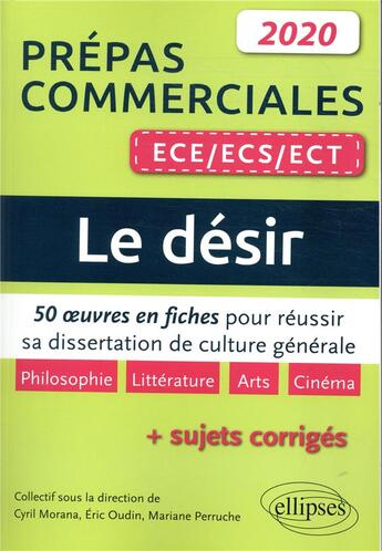 Couverture du livre « Le désir ; prépas commerciales ECE, ECS, ECT ; 50 oeuvres en fiches pour réussir sa dissertation de culture générale (édition 2020) » de Eric Oudin et Cyril Morana et Mariane Perruche aux éditions Ellipses