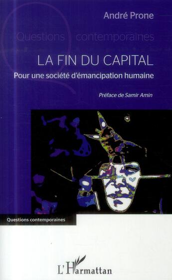 Couverture du livre « Fin du capital ; pour une societé d'émancipation humaine » de Andre Prone aux éditions L'harmattan