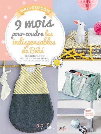 Couverture du livre « 9 mois pour coudre les indispensables de bébé ; 20 projets pour bébé faciles à réaliser à la machine du tour de lit à la cape de bain » de Sarah Despoisse aux éditions L'inedite