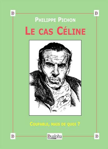 Couverture du livre « Le cas Céline ; coupable, mais de quoi ? » de Philippe Pichon aux éditions Dualpha