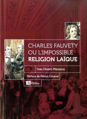 Couverture du livre « Charles Fauvety ou l'impossible religion laïque » de Yves Hivert-Messeca et Cabanel Patrick aux éditions Ampelos