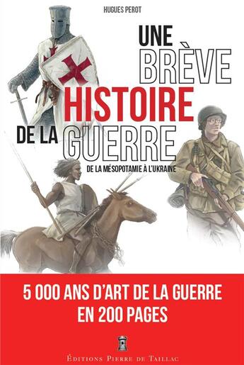 Couverture du livre « Une brève histoire de la guerre : de la Mésopotamie à l'Ukraine » de Hugues Perot aux éditions Editions Pierre De Taillac