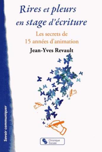 Couverture du livre « Rires et pleurs en stage d'écriture ; les secrets de 15 années d'animation » de Jean-Yves Revault aux éditions Chronique Sociale