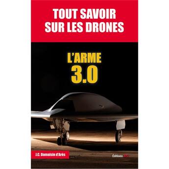 Couverture du livre « Tout savoir sur les drones ; l'arme 3.0 » de Jean-Christophe Damaisin D'Ares aux éditions Jpo