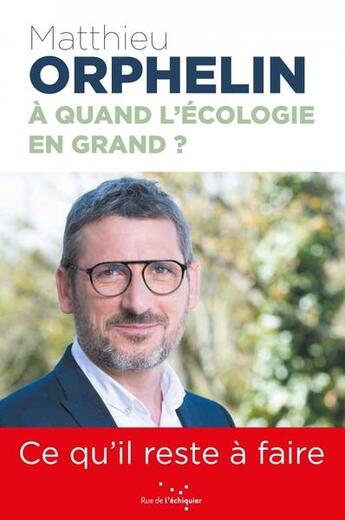 Couverture du livre « À quand l'écologie en grand ? ce qu'il reste à faire » de Matthieu Orphelin aux éditions Rue De L'echiquier