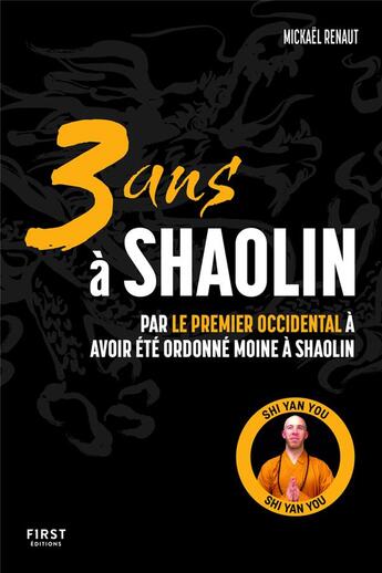 Couverture du livre « 3 ans à Shaolin : par le premier occidental à avoir été ordonné moine à Shaolin » de Mickael Renaut aux éditions First