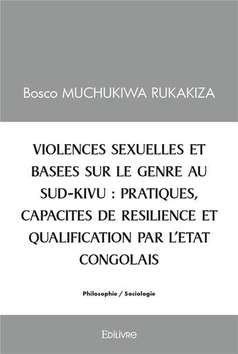 Couverture du livre « Violences sexuelles et basees sur le genre au sud kivu : pratiques, capacites de resilience et quali » de Muchukiwa Rukakiza B aux éditions Edilivre