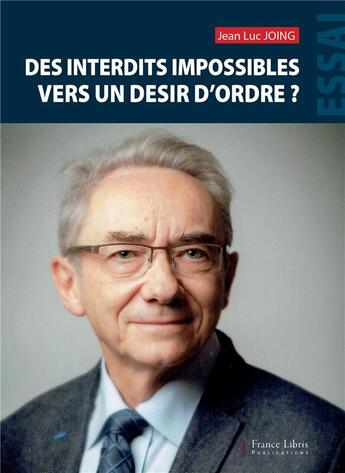 Couverture du livre « Des interdits impossibles vers un désir d'ordre ? » de Jean-Luc Joing aux éditions France Libris Publication