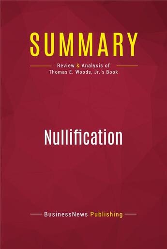 Couverture du livre « Summary : nullification (review and analysis of Thomas E. Woods, Jr.'s book) » de  aux éditions Political Book Summaries