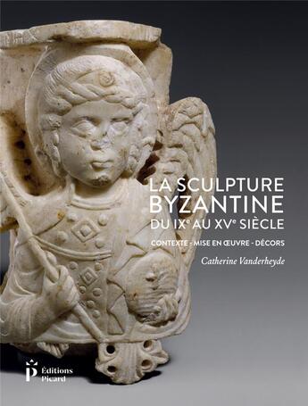 Couverture du livre « La sculpture byzantine du IXe au XVe siècle » de Catherine Vanderheyde aux éditions Picard