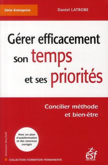 Couverture du livre « Gérer efficacement son temps et ses priorités ; concilier méthode et bien-être » de Daniel Latrobe aux éditions Esf