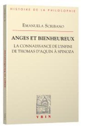 Couverture du livre « Anges et bienheureux ; la connaissance de l'infini de Thomas d'Aquin à Spinoza » de Emmanuela Scribano aux éditions Vrin