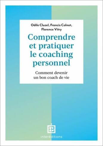 Couverture du livre « Comprendre et pratiquer le coaching personnel : comment devenir un bon coach de vie (5e édition) » de Francis Colnot et Florence Vitry et Odile Cluzel aux éditions Intereditions