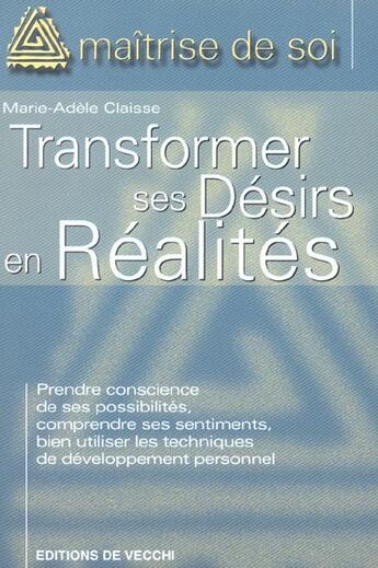 Couverture du livre « Transformer ses desirs en realites rjq » de Marie-Adele Claisse aux éditions De Vecchi