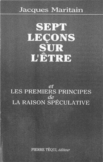 Couverture du livre « Sept lecons sur l'etre - et les premiers principes de la raison speculative » de Jacques Maritain aux éditions Tequi