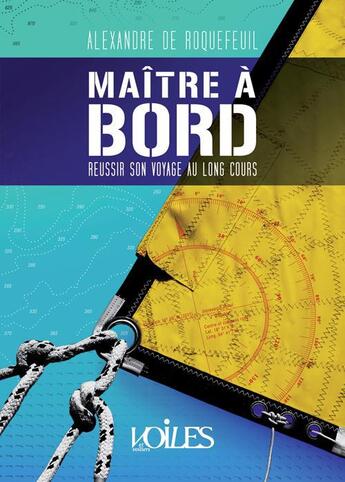 Couverture du livre « Maître à bord ; réussir son voyage au long cours » de Alex De Rocquefeuille aux éditions Voiles Et Voiliers