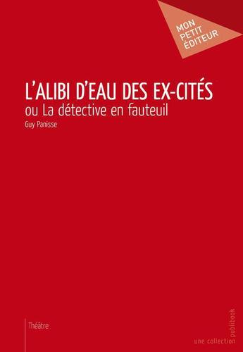 Couverture du livre « L'alibi d'eau des ex-cités ; ou la détective en fauteuil » de Guy Panisse aux éditions Publibook