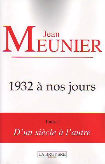 Couverture du livre « 1932 à nos jours t.1 ; d'un siècle à l'autre » de Jean Meunier aux éditions La Bruyere