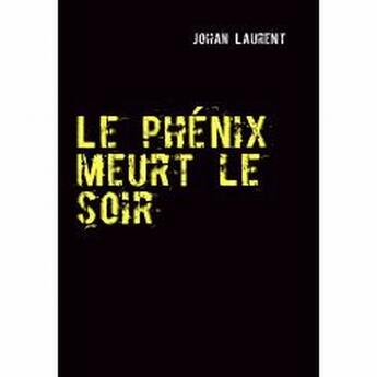 Couverture du livre « Le phénix meurt le soir » de Johan Laurent aux éditions Books On Demand