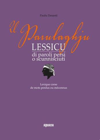 Couverture du livre « U Parulaghju : lessicu di paroli persi o scunnisciuti / lexique corse de mots perdus ou méconnus » de Paulu Desanti aux éditions Albiana