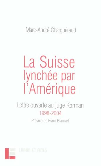 Couverture du livre « La Suisse lynchée par l'Amérique : Lettre ouverte au juge Korman, 1998-2004 » de Chargueraud M-A. aux éditions Labor Et Fides