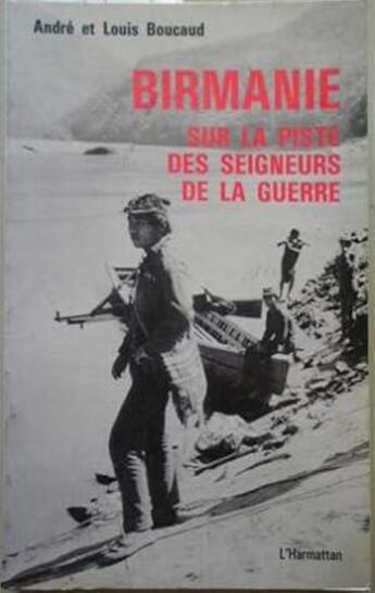 Couverture du livre « Birmanie : Sur La Piste Desseigneurs De La Guerre » de Boucaud Andre Et Lou aux éditions L'harmattan