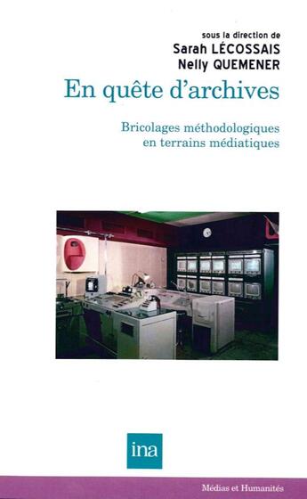 Couverture du livre « En quête d'archives ; bricolages éthodologiques en terrains médiatiques » de Nelly Quemener et Sarah Lecossais aux éditions Ina