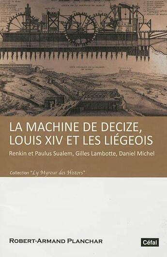 Couverture du livre « La machine de decize, louis xiv et les liegeois : renkin et paulus sualem, gilles lambotte, daniel m » de Robert-Arm Planchar aux éditions Cefal