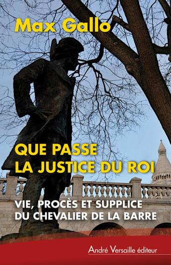 Couverture du livre « Que passe la justice du roi ; vie, procès et supplice du chevalier de la Barre » de Max Gallo aux éditions Andre Versaille