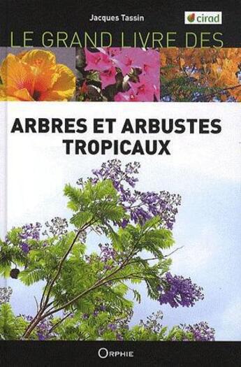 Couverture du livre « Le grand livre des arbres et arbustes tropicaux » de Jacques Tassin aux éditions Orphie