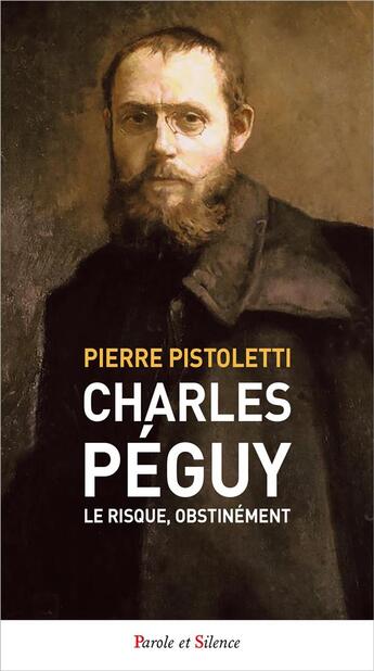 Couverture du livre « Charles Péguy ; le risque, obstinément » de Pierre Pistoletti aux éditions Parole Et Silence