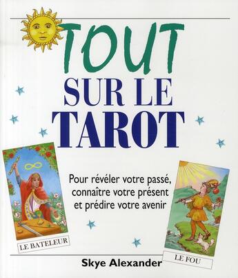 Couverture du livre « Tout sur le tarot ; pour révéler votre passé, connaître votre présent et prédire votre avenir » de Skye Alexander aux éditions Ada