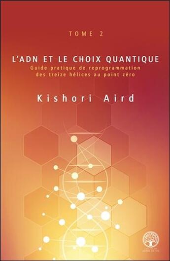 Couverture du livre « L'ADN et le choix quantique t.2 ; guide pratique de reprogrammation des treize hélices au point zéro » de Kishori Aird aux éditions Ada