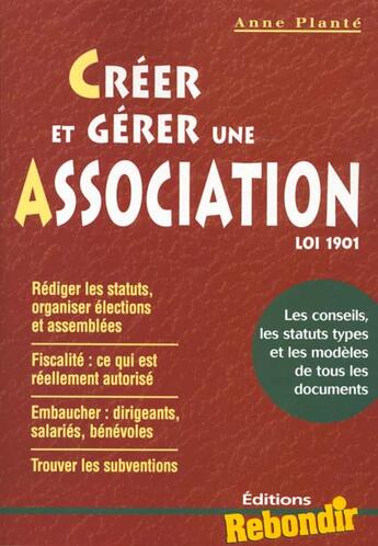 Couverture du livre « Creer Et Gerer Une Association Loi 1901 » de Anne Plante aux éditions Rebondir