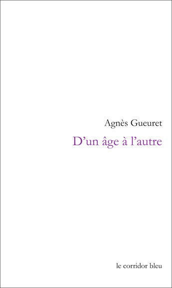 Couverture du livre « D'un age a l'autre - genealogies » de Gueuret Agnes aux éditions Le Corridor Bleu