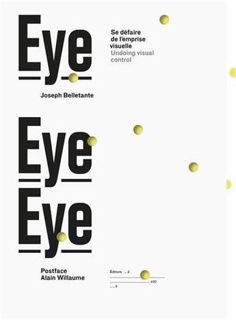 Couverture du livre « Eye eye eye : sortir de l'emprise visuelle » de Belletante Joseph/Wi aux éditions Deux-cent-cinq