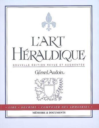 Couverture du livre « L'art héraldique ; lire, décrire, composer des armoires » de Gerard Audoin aux éditions Memoire Et Documents