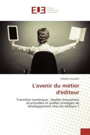 Couverture du livre « L'avenir du metier d'editeur : Transition numerique : Quelles innovations structurelles et quelles strate gies de de veloppement » de Clément Jousselin aux éditions Editions Universitaires Europeennes