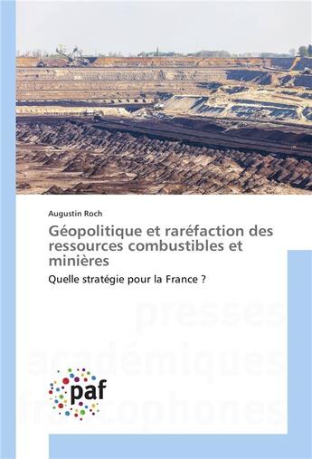 Couverture du livre « Géopolitique et raréfaction des ressources combustibles et minières » de Roch-A aux éditions Presses Academiques Francophones