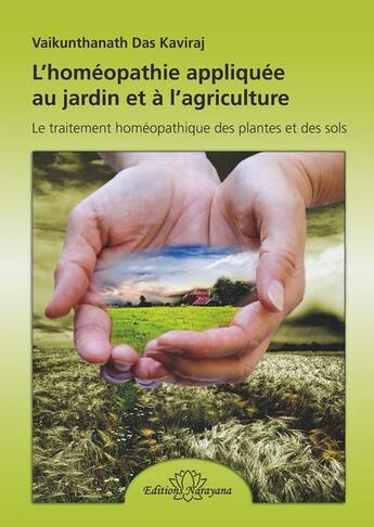 Couverture du livre « L'homéopathie appliquée au jardin et à l'agriculture : le traitement homéo. des plantes et des sols » de Vaikunthanath Das Kaviraj aux éditions Narayana