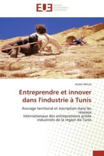 Couverture du livre « Entreprendre et innover dans l'industrie a tunis - ancrage territorial et inscription dans les resea » de Metral Andre aux éditions Editions Universitaires Europeennes