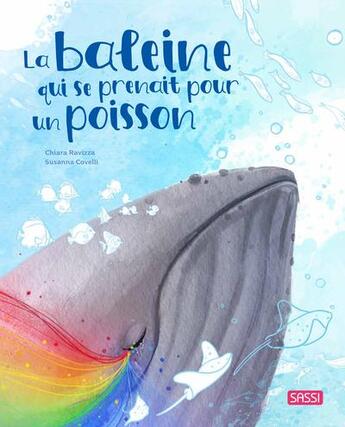 Couverture du livre « La baleine qui se prenait pour un poisson » de Chiara Ravizza et Susanna Covelli aux éditions Sassi