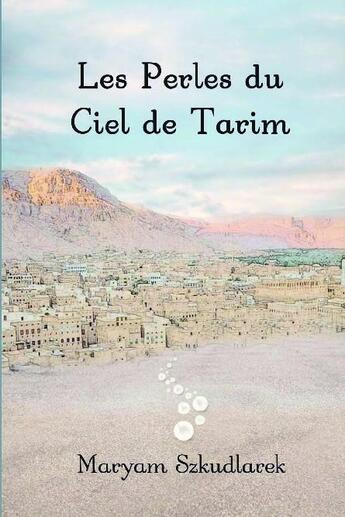 Couverture du livre « Les perles du ciel de tarim ; les expériences d'une convertie au Yemen » de Maryam Szkudlarek aux éditions Bookelis